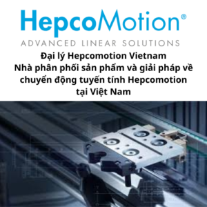 Đại lý Hepcomotion Vietnam - Nhà phân phối sản phẩm và giải pháp về chuyển động tuyến tính Hepcomotion tại Việt Nam